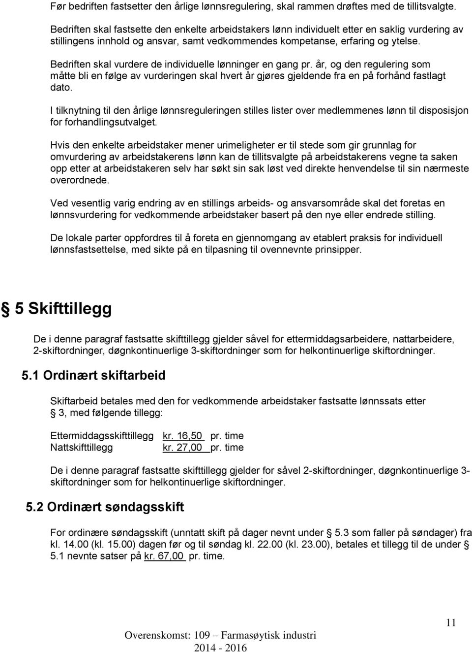 Bedriften skal vurdere de individuelle lønninger en gang pr. år, og den regulering som måtte bli en følge av vurderingen skal hvert år gjøres gjeldende fra en på forhånd fastlagt dato.