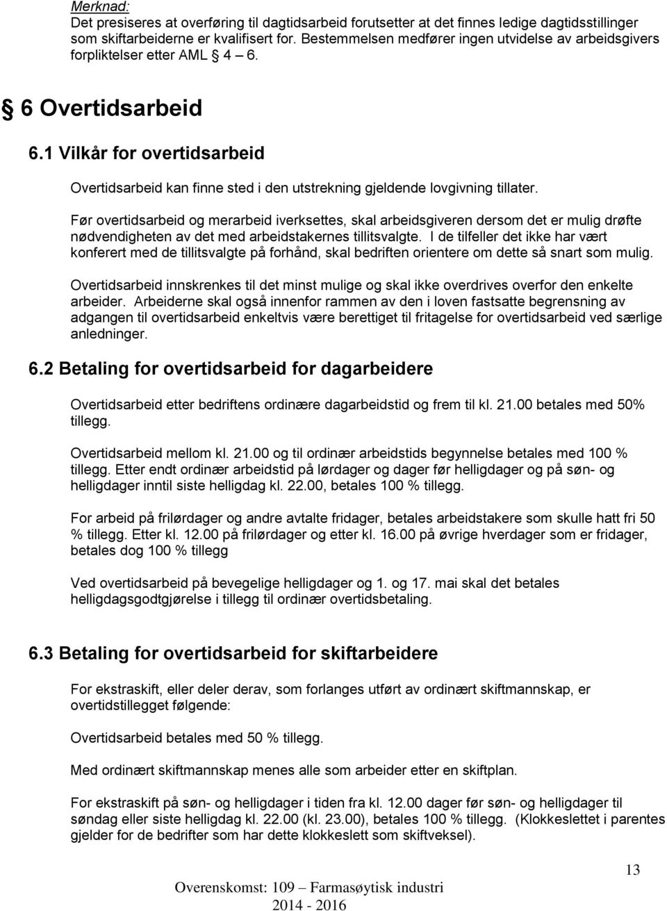 1 Vilkår for overtidsarbeid Overtidsarbeid kan finne sted i den utstrekning gjeldende lovgivning tillater.