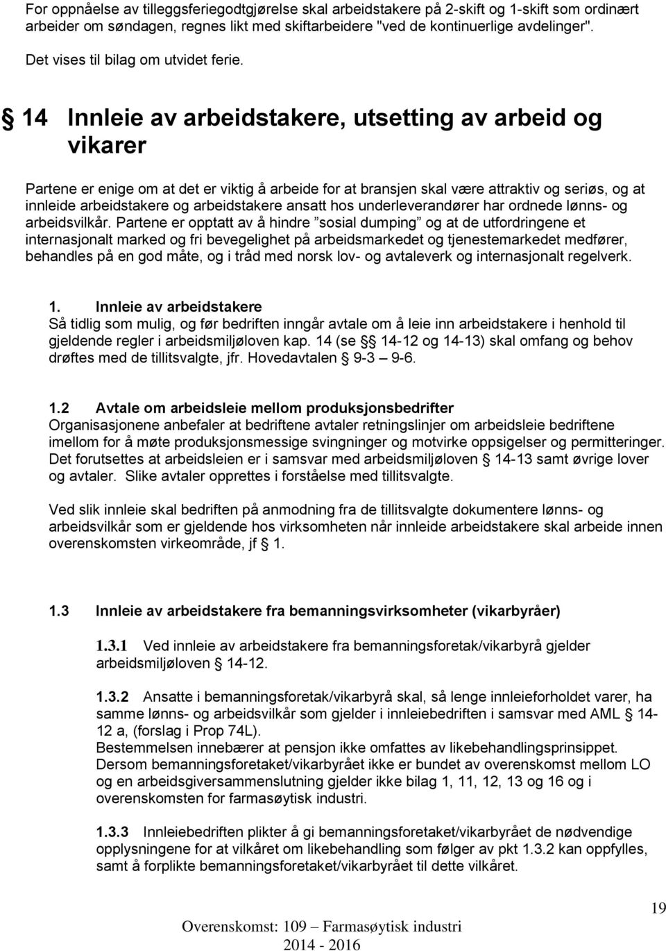 14 Innleie av arbeidstakere, utsetting av arbeid og vikarer Partene er enige om at det er viktig å arbeide for at bransjen skal være attraktiv og seriøs, og at innleide arbeidstakere og arbeidstakere