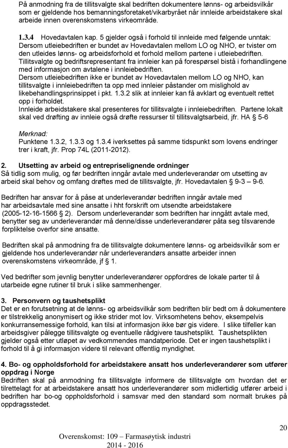 5 gjelder også i forhold til innleide med følgende unntak: Dersom utleiebedriften er bundet av Hovedavtalen mellom LO og NHO, er tvister om den utleides lønns- og arbeidsforhold et forhold mellom