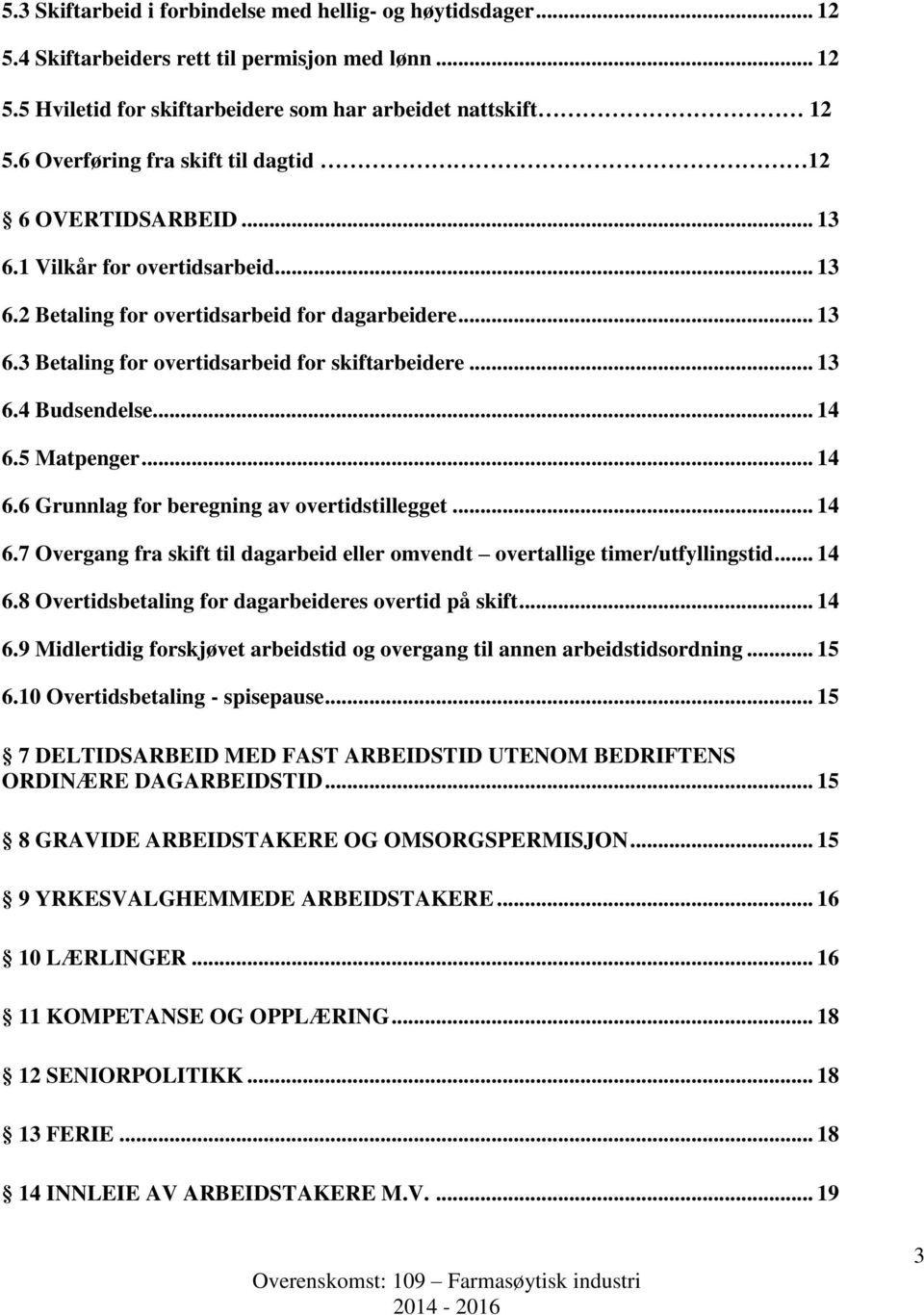 .. 13 6.4 Budsendelse... 14 6.5 Matpenger... 14 6.6 Grunnlag for beregning av overtidstillegget... 14 6.7 Overgang fra skift til dagarbeid eller omvendt overtallige timer/utfyllingstid... 14 6.8 Overtidsbetaling for dagarbeideres overtid på skift.