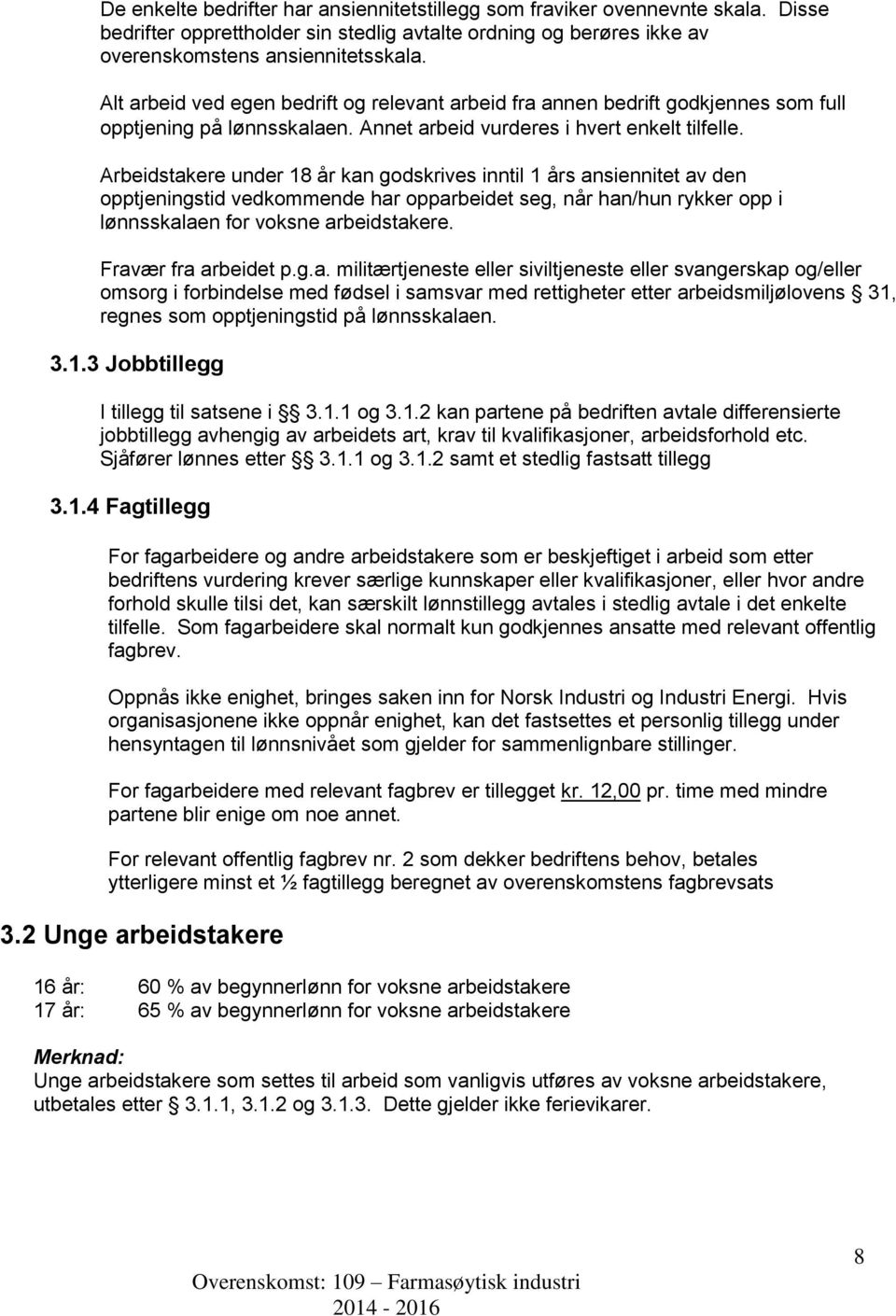 Arbeidstakere under 18 år kan godskrives inntil 1 års ansiennitet av den opptjeningstid vedkommende har opparbeidet seg, når han/hun rykker opp i lønnsskalaen for voksne arbeidstakere.