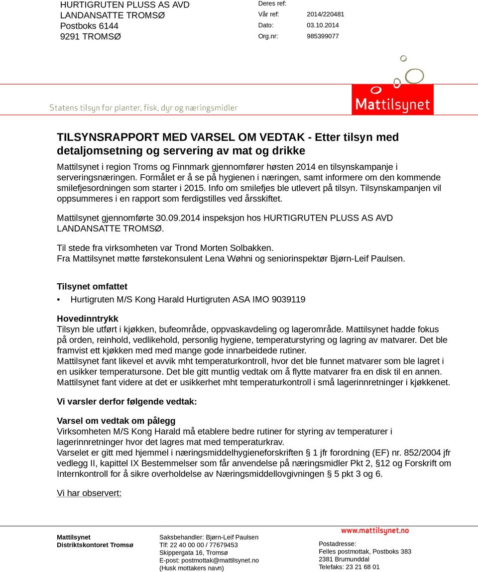 serveringsnæringen. Formålet er å se på hygienen i næringen, samt informere om den kommende smilefjesordningen som starter i 2015. Info om smilefjes ble utlevert på tilsyn.