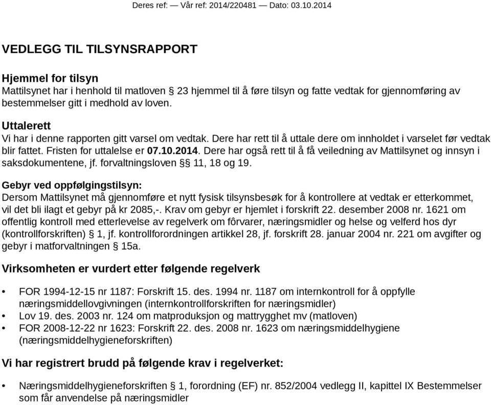 Uttalerett Vi har i denne rapporten gitt varsel om vedtak. Dere har rett til å uttale dere om innholdet i varselet før vedtak blir fattet. Fristen for uttalelse er 07.10.2014.