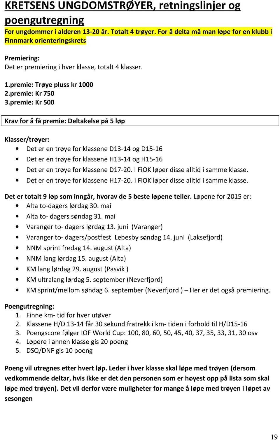 premie: Kr 500 Krav for å få premie: Deltakelse på 5 løp Klasser/trøyer: Det er en trøye for klassene D13-14 og D15-16 Det er en trøye for klassene H13-14 og H15-16 Det er en trøye for klassene