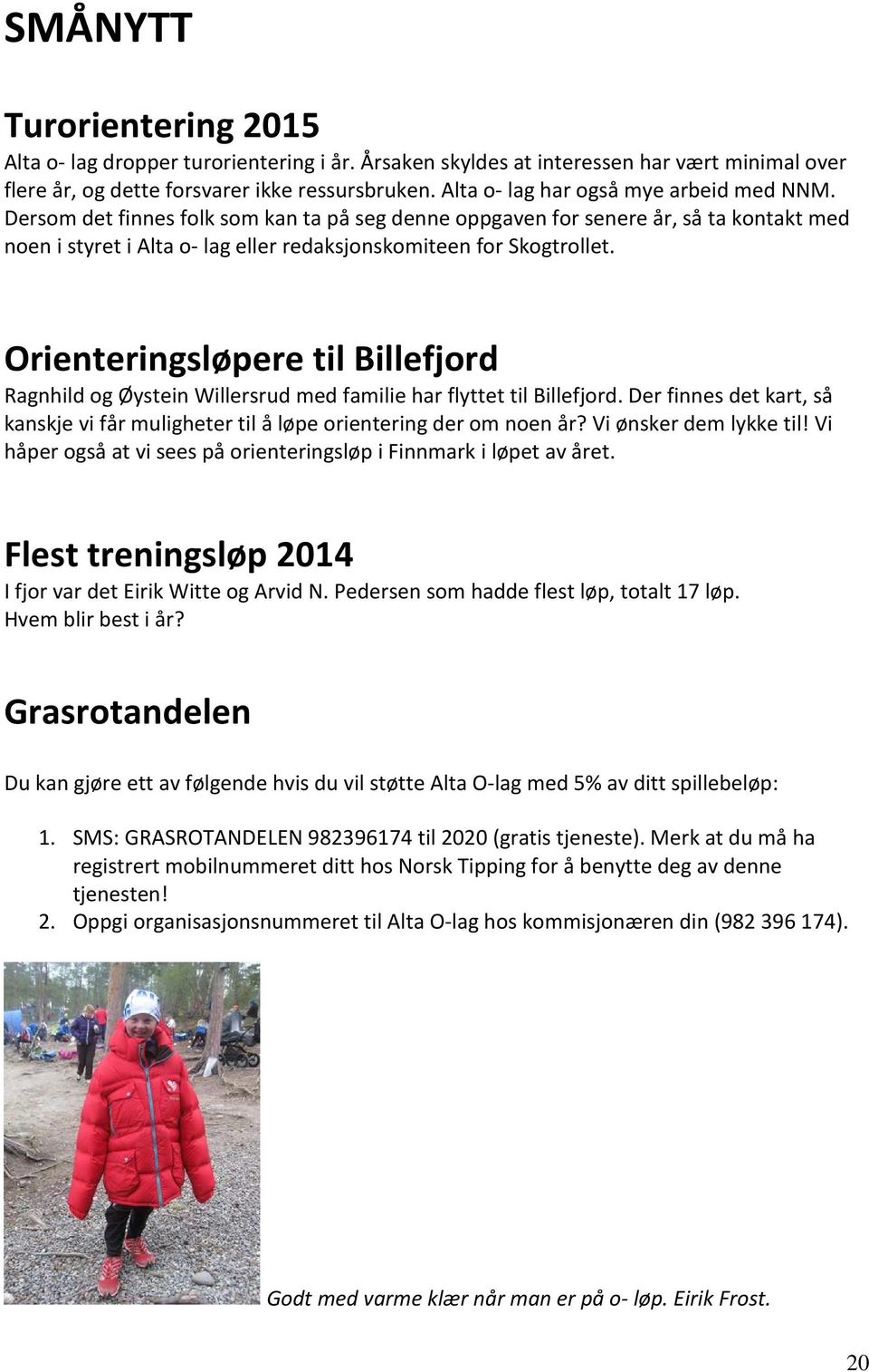 Orienteringsløpere til Billefjord Ragnhild og Øystein Willersrud med familie har flyttet til Billefjord. Der finnes det kart, så kanskje vi får muligheter til å løpe orientering der om noen år?