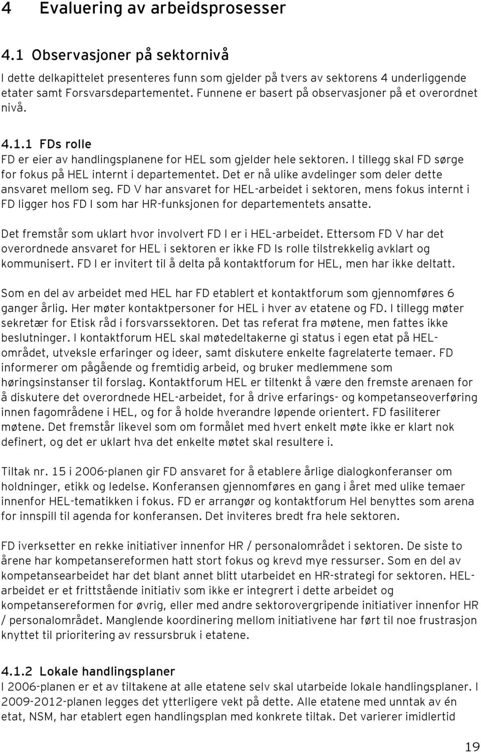 I tillegg skal FD sørge for fokus på HEL internt i departementet. Det er nå ulike avdelinger som deler dette ansvaret mellom seg.