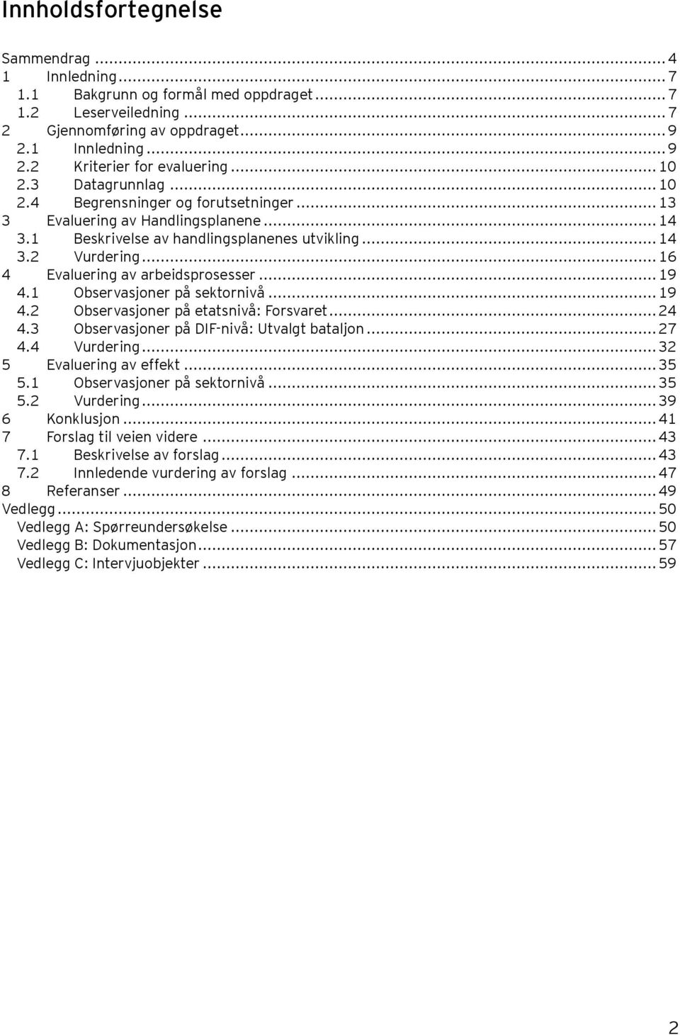 .. 16 4 Evaluering av arbeidsprosesser... 19 4.1 Observasjoner på sektornivå... 19 4.2 Observasjoner på etatsnivå: Forsvaret... 24 4.3 Observasjoner på DIF-nivå: Utvalgt bataljon... 27 4.4 Vurdering.