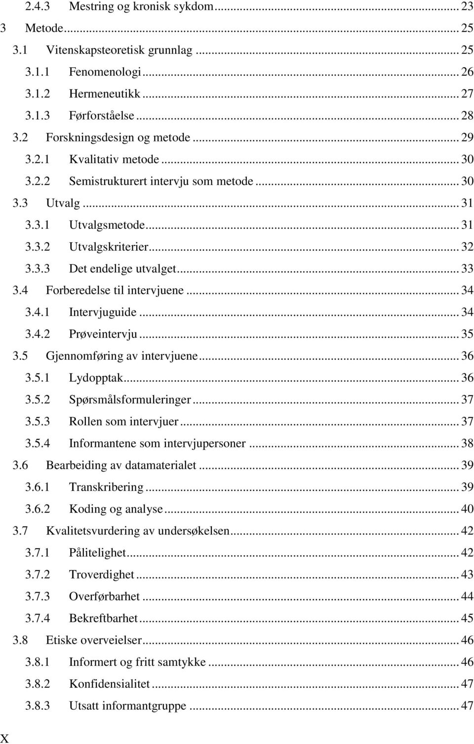 4 Forberedelse til intervjuene... 34 3.4.1 Intervjuguide... 34 3.4.2 Prøveintervju... 35 3.5 Gjennomføring av intervjuene... 36 3.5.1 Lydopptak... 36 3.5.2 Spørsmålsformuleringer... 37 3.5.3 Rollen som intervjuer.