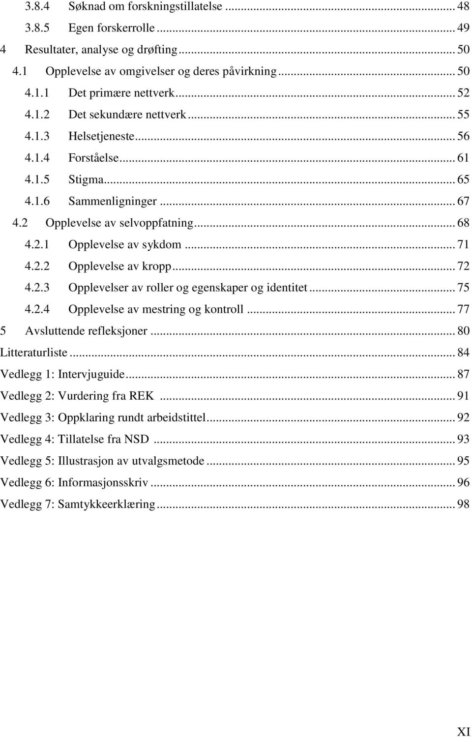 .. 71 4.2.2 Opplevelse av kropp... 72 4.2.3 Opplevelser av roller og egenskaper og identitet... 75 4.2.4 Opplevelse av mestring og kontroll... 77 5 Avsluttende refleksjoner... 80 Litteraturliste.