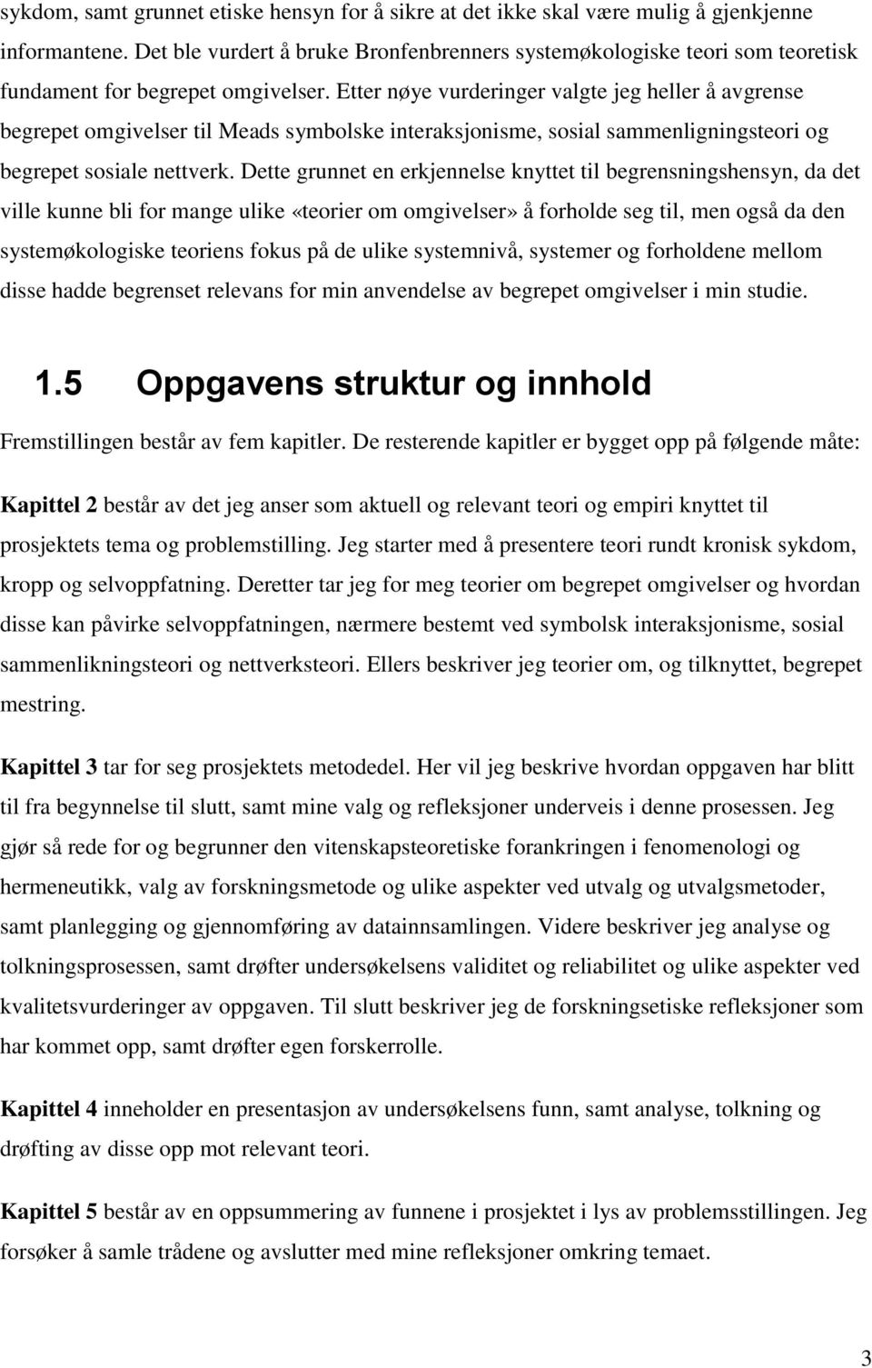 Etter nøye vurderinger valgte jeg heller å avgrense begrepet omgivelser til Meads symbolske interaksjonisme, sosial sammenligningsteori og begrepet sosiale nettverk.