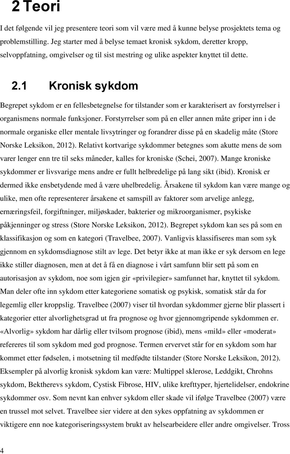 1 Kronisk sykdom Begrepet sykdom er en fellesbetegnelse for tilstander som er karakterisert av forstyrrelser i organismens normale funksjoner.