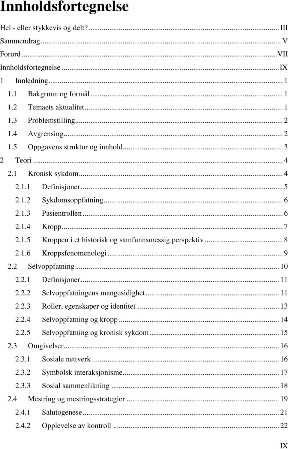 .. 8 2.1.6 Kroppsfenomenologi... 9 2.2 Selvoppfatning... 10 2.2.1 Definisjoner... 11 2.2.2 Selvoppfatningens mangesidighet... 11 2.2.3 Roller, egenskaper og identitet... 13 2.2.4 Selvoppfatning og kropp.