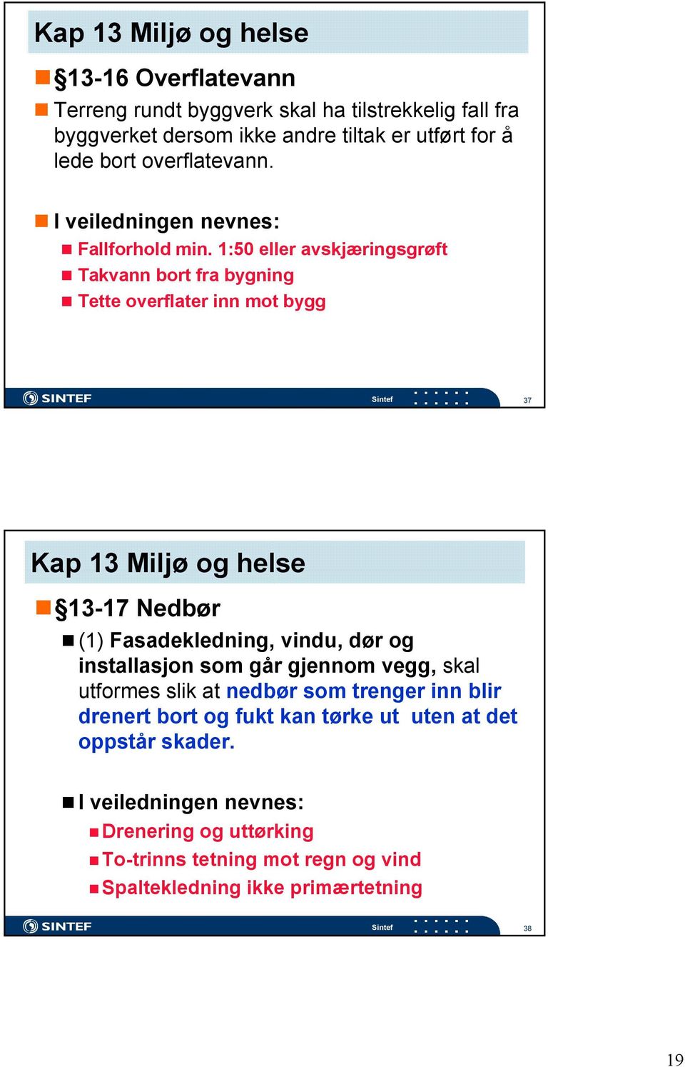 1:50 eller avskjæringsgrøft Takvann bort fra bygning Tette overflater inn mot bygg 37 Kap 13 Miljø og helse 13-17 Nedbør (1) Fasadekledning, vindu, dør og