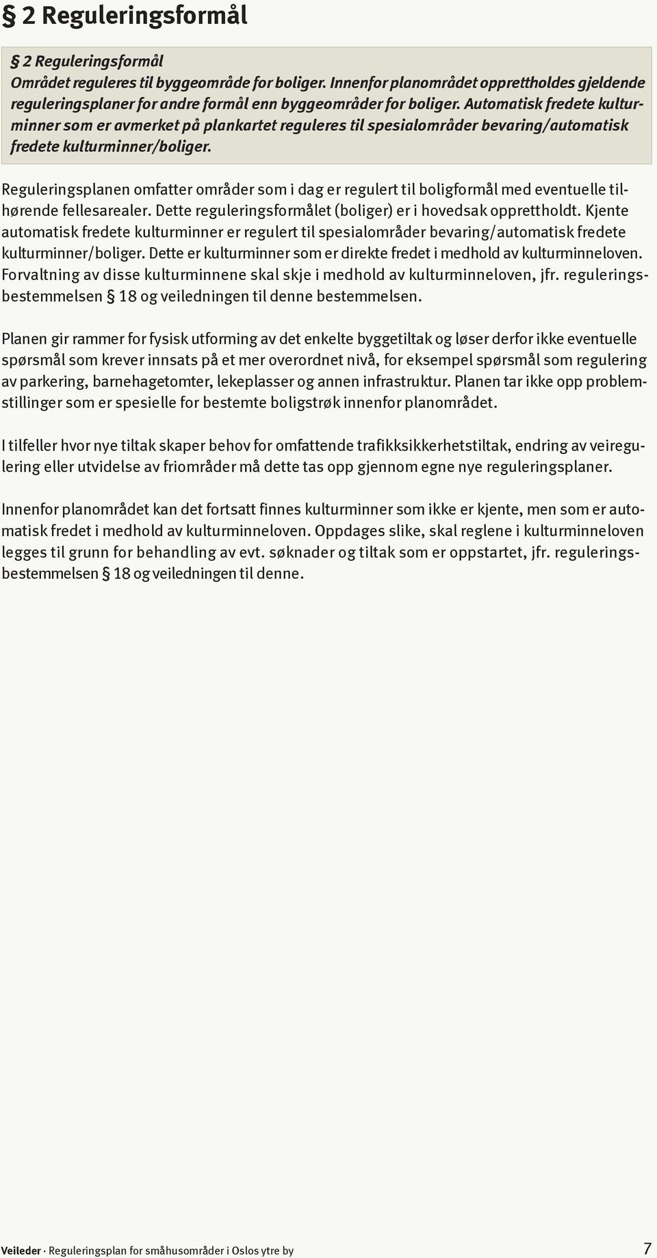 Reguleringsplanen omfatter områder som i dag er regulert til boligformål med eventuelle tilhørende fellesarealer. Dette reguleringsformålet (boliger) er i hovedsak opprettholdt.