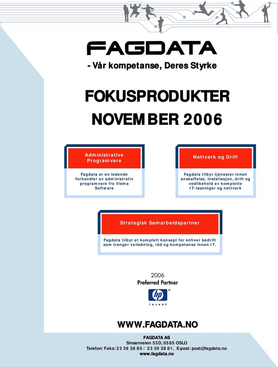 vedlikehold av komplette IT-løsninger og nettverk Strategisk Samarbeidspartner Fagdata tilbyr et komplett konsept for enhver bedrift som trenger
