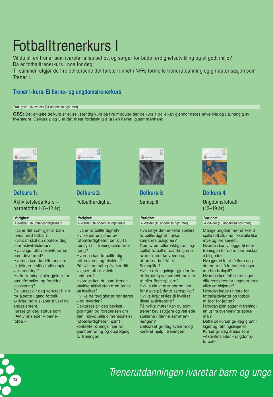 Trener I-kurs: Et barne- og ungdomstrenerkurs 16 kvelder (64 undervisningstimer).