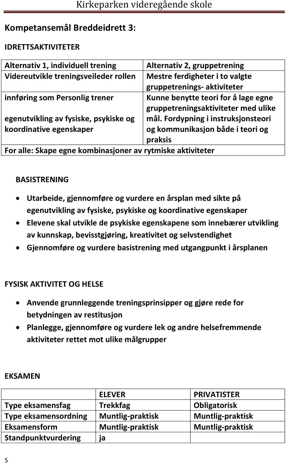 Fordypning i instruksjonsteori koordinative egenskaper og kommunikasjon både i teori og praksis For alle: Skape egne kombinasjoner av rytmiske aktiviteter BASISTRENING Utarbeide, gjennomføre og