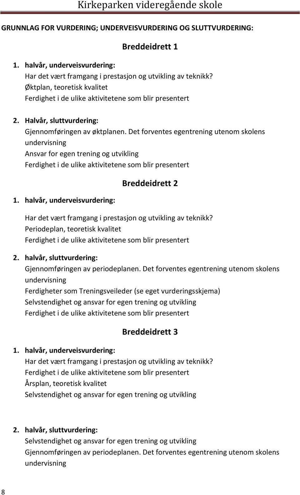 halvår, underveisvurdering: Breddeidrett 2 Har det vært framgang i prestasjon og utvikling av teknikk? Periodeplan, teoretisk kvalitet 2. halvår, sluttvurdering: Gjennomføringen av periodeplanen.