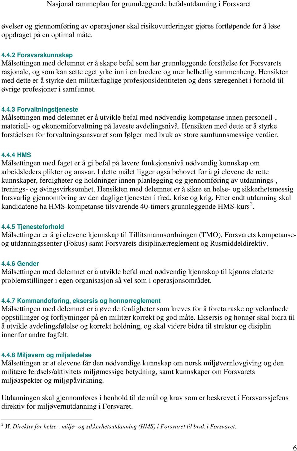 Hensikten med dette er å styrke den militærfaglige profesjonsidentiteten og dens særegenhet i forhold til øvrige profesjoner i samfunnet. 4.