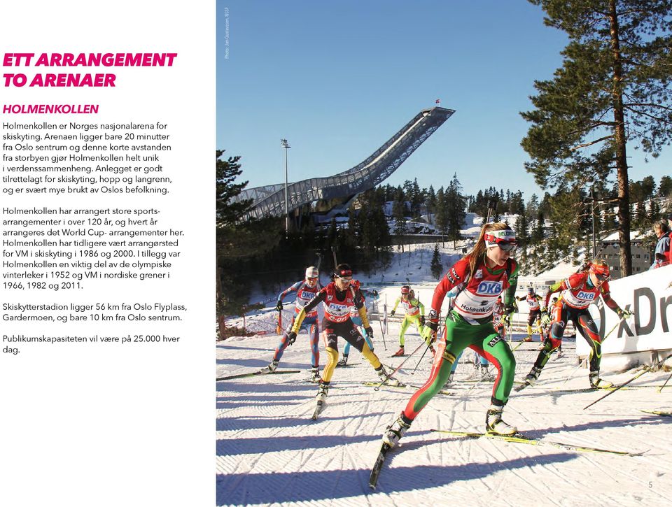 Anlegget er godt tilrettelagt for skiskyting, hopp og langrenn, og er svært mye brukt av Oslos befolkning.