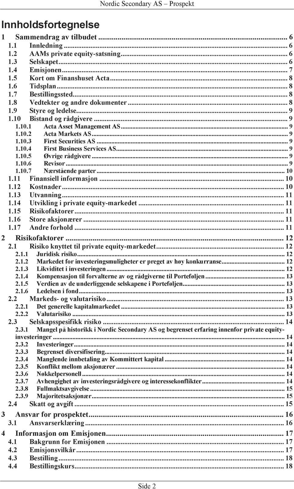 .. 9 1.10.2 Acta Markets AS... 9 1.10.3 First Securities AS... 9 1.10.4 First Business Services AS... 9 1.10.5 Øvrige rådgivere... 9 1.10.6 Revisor... 9 1.10.7 Nærstående parter... 10 1.