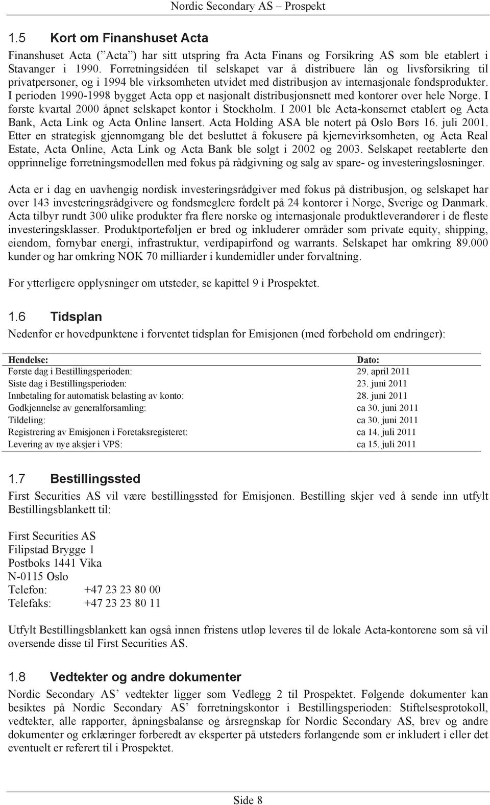 I perioden 1990-1998 bygget Acta opp et nasjonalt distribusjonsnett med kontorer over hele Norge. I første kvartal 2000 åpnet selskapet kontor i Stockholm.