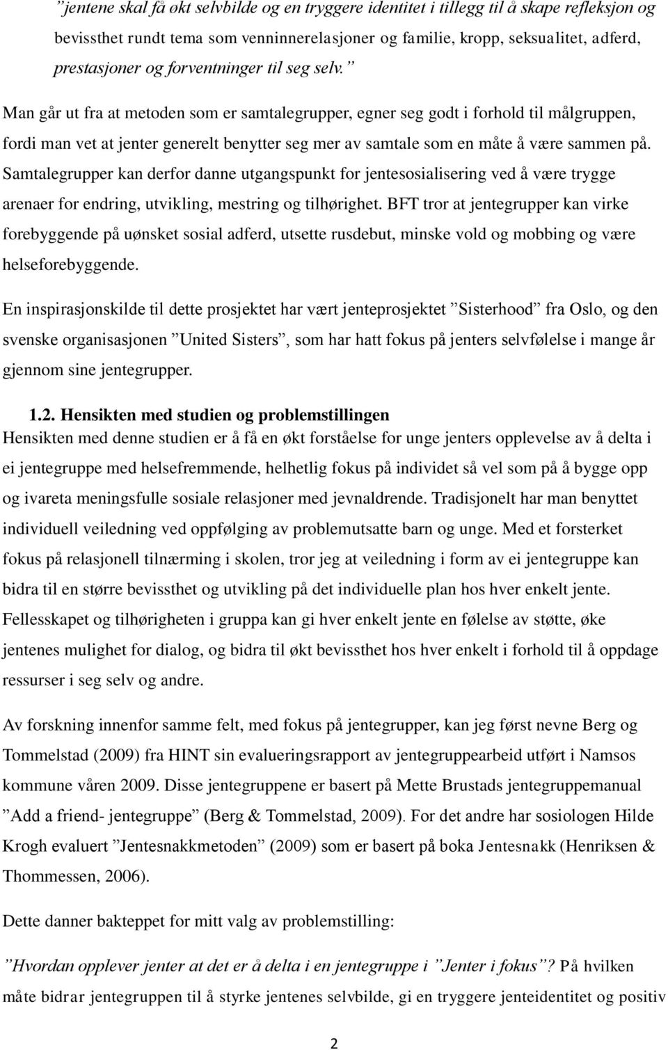 Man går ut fra at metoden som er samtalegrupper, egner seg godt i forhold til målgruppen, fordi man vet at jenter generelt benytter seg mer av samtale som en måte å være sammen på.