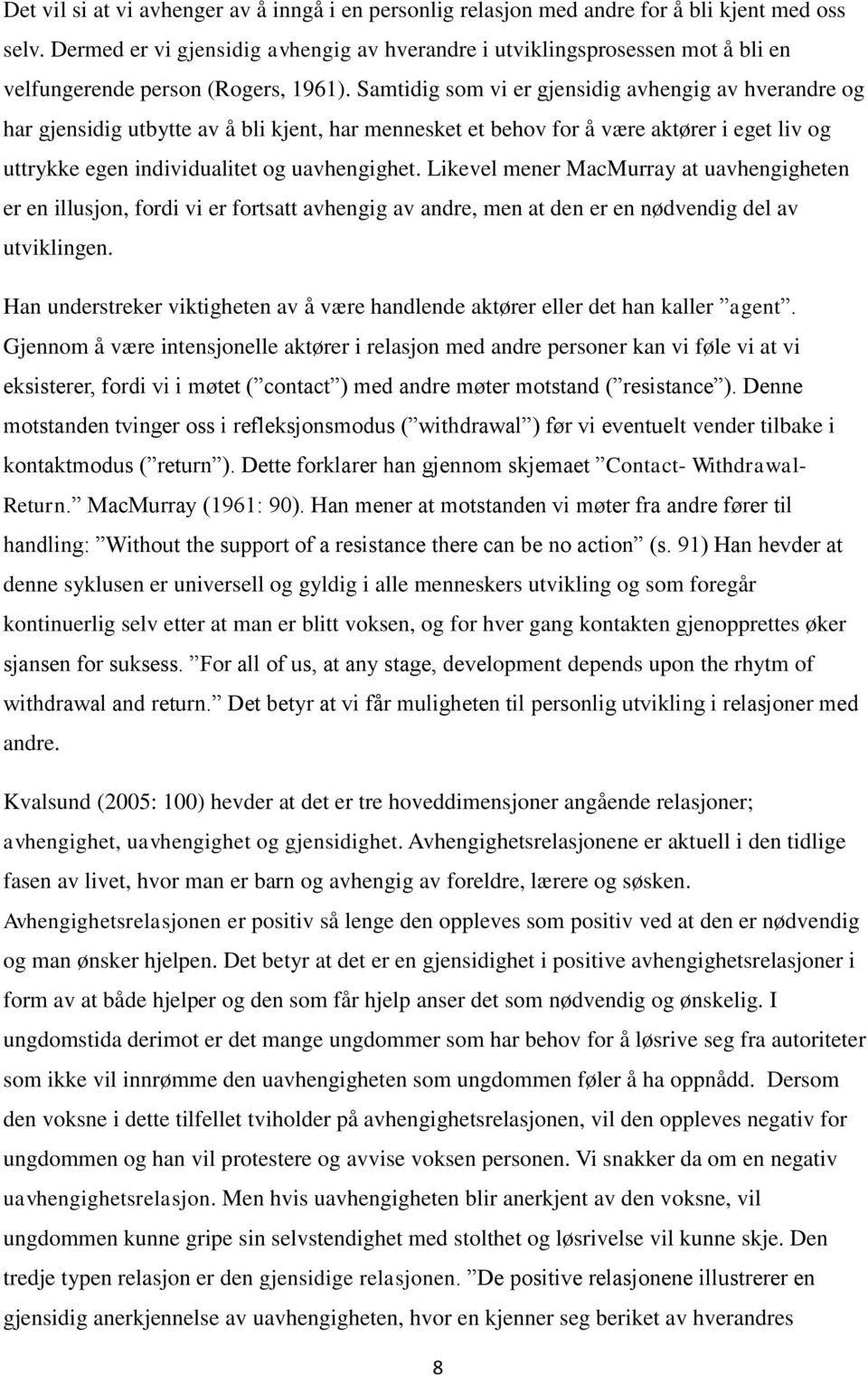 Samtidig som vi er gjensidig avhengig av hverandre og har gjensidig utbytte av å bli kjent, har mennesket et behov for å være aktører i eget liv og uttrykke egen individualitet og uavhengighet.