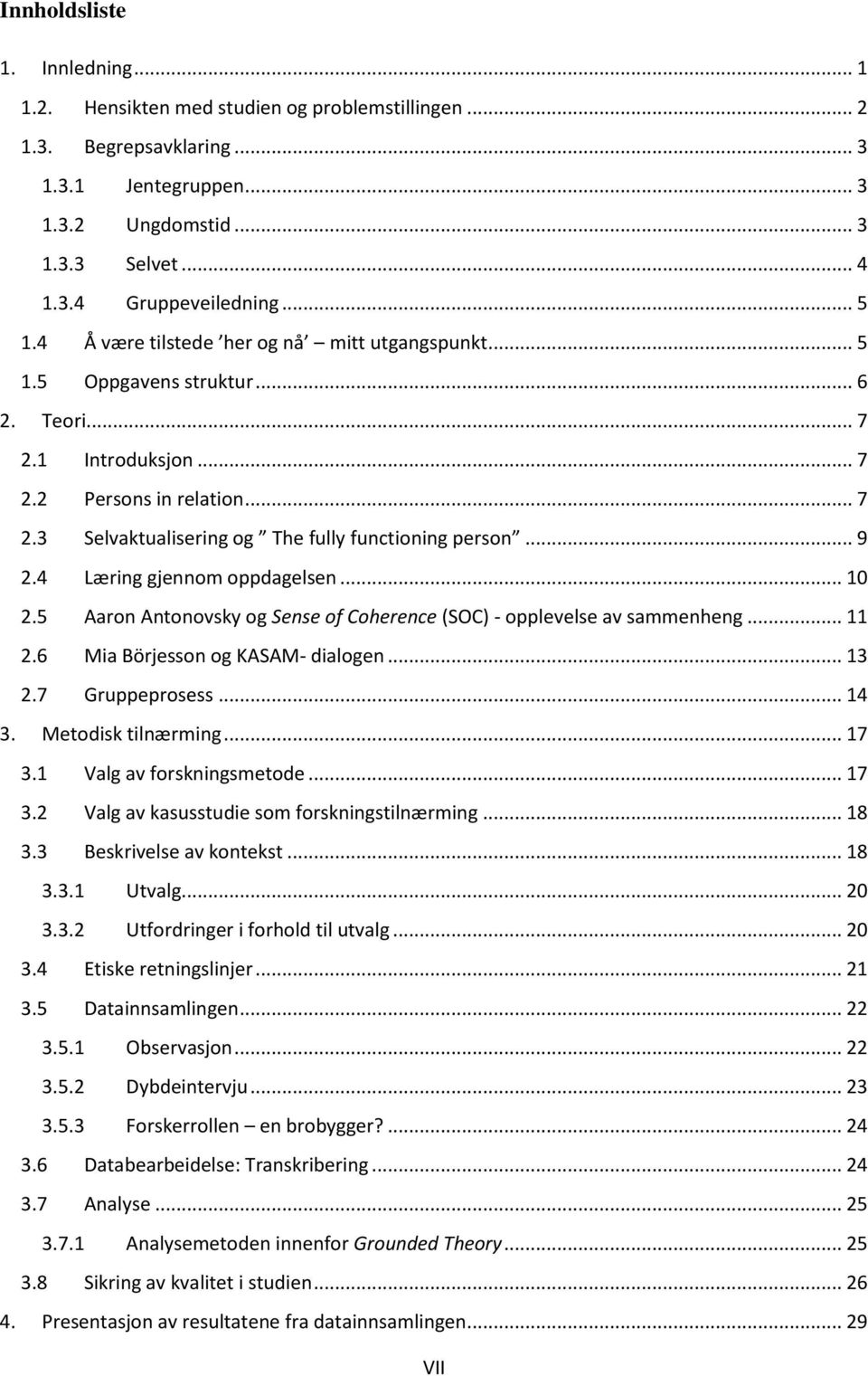 .. 9 2.4 Læring gjennom oppdagelsen... 10 2.5 Aaron Antonovsky og Sense of Coherence (SOC) - opplevelse av sammenheng... 11 2.6 Mia Börjesson og KASAM- dialogen... 13 2.7 Gruppeprosess... 14 3.