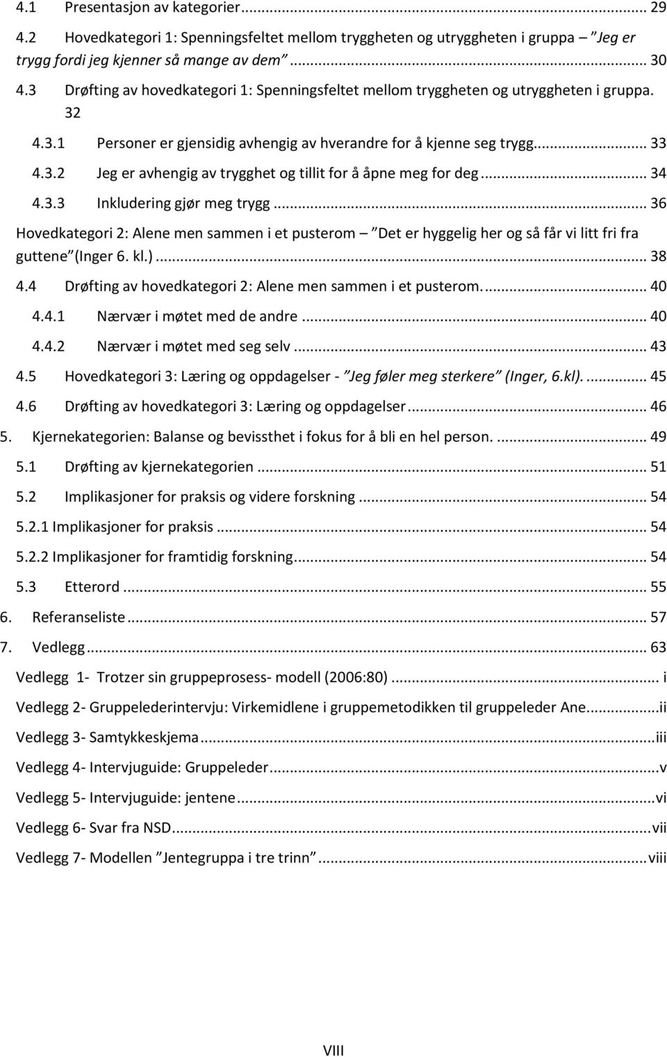 .. 34 4.3.3 Inkludering gjør meg trygg... 36 Hovedkategori 2: Alene men sammen i et pusterom Det er hyggelig her og så får vi litt fri fra guttene (Inger 6. kl.)... 38 4.