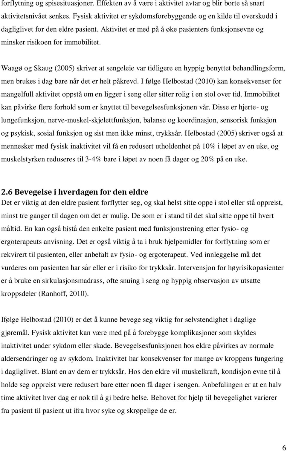 Waagø og Skaug (2005) skriver at sengeleie var tidligere en hyppig benyttet behandlingsform, men brukes i dag bare når det er helt påkrevd.