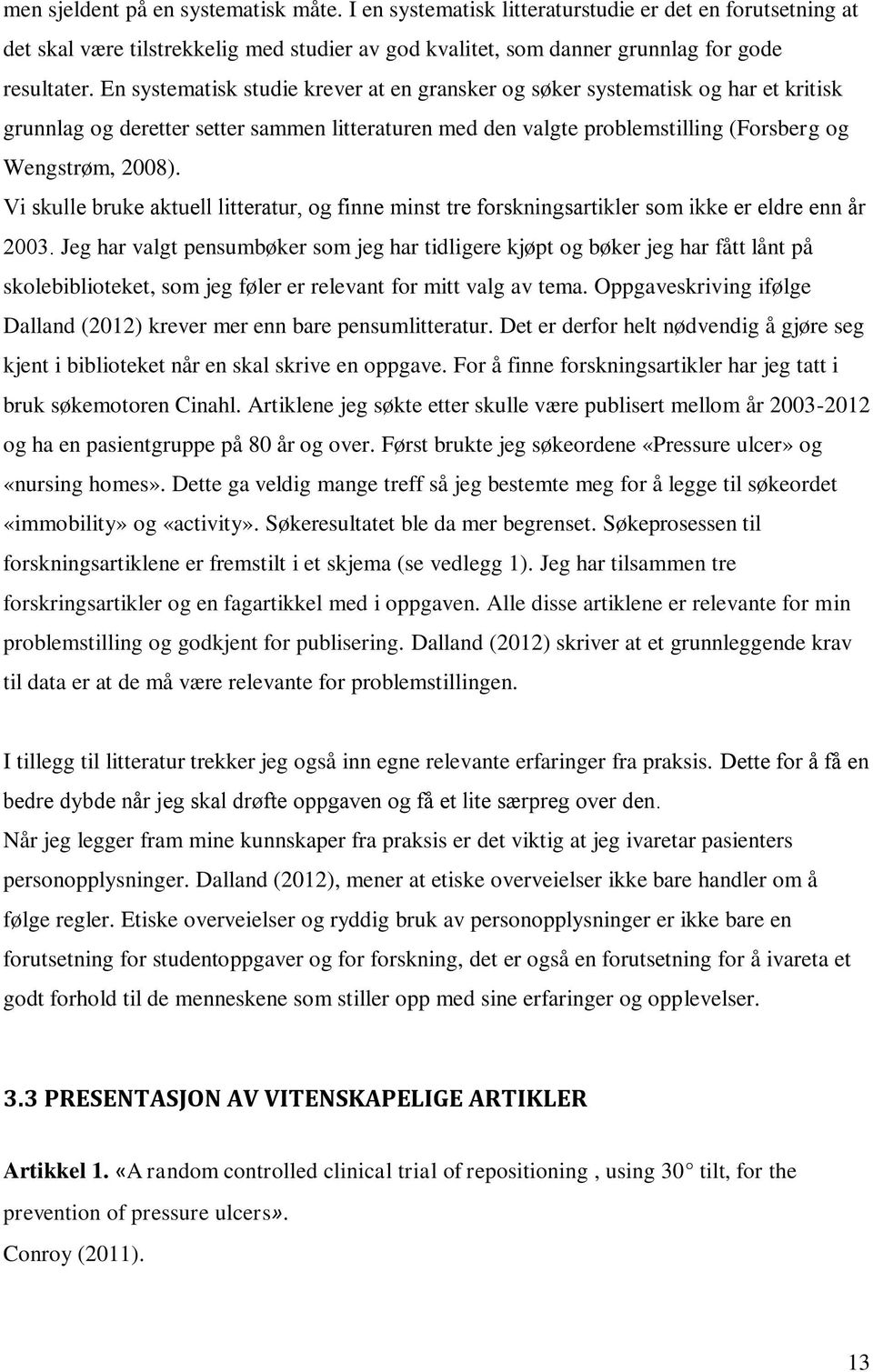 Vi skulle bruke aktuell litteratur, og finne minst tre forskningsartikler som ikke er eldre enn år 2003.