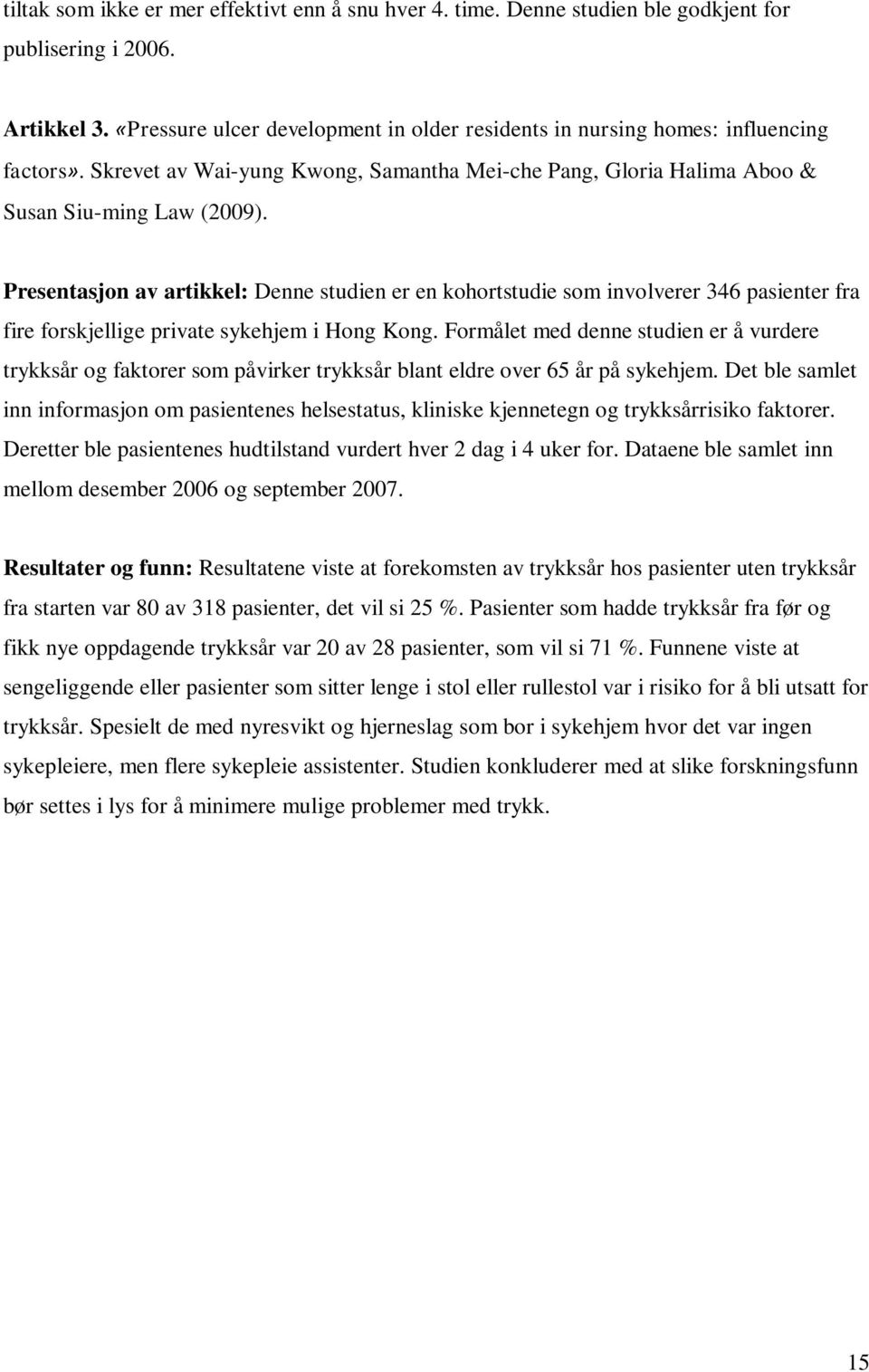 Presentasjon av artikkel: Denne studien er en kohortstudie som involverer 346 pasienter fra fire forskjellige private sykehjem i Hong Kong.