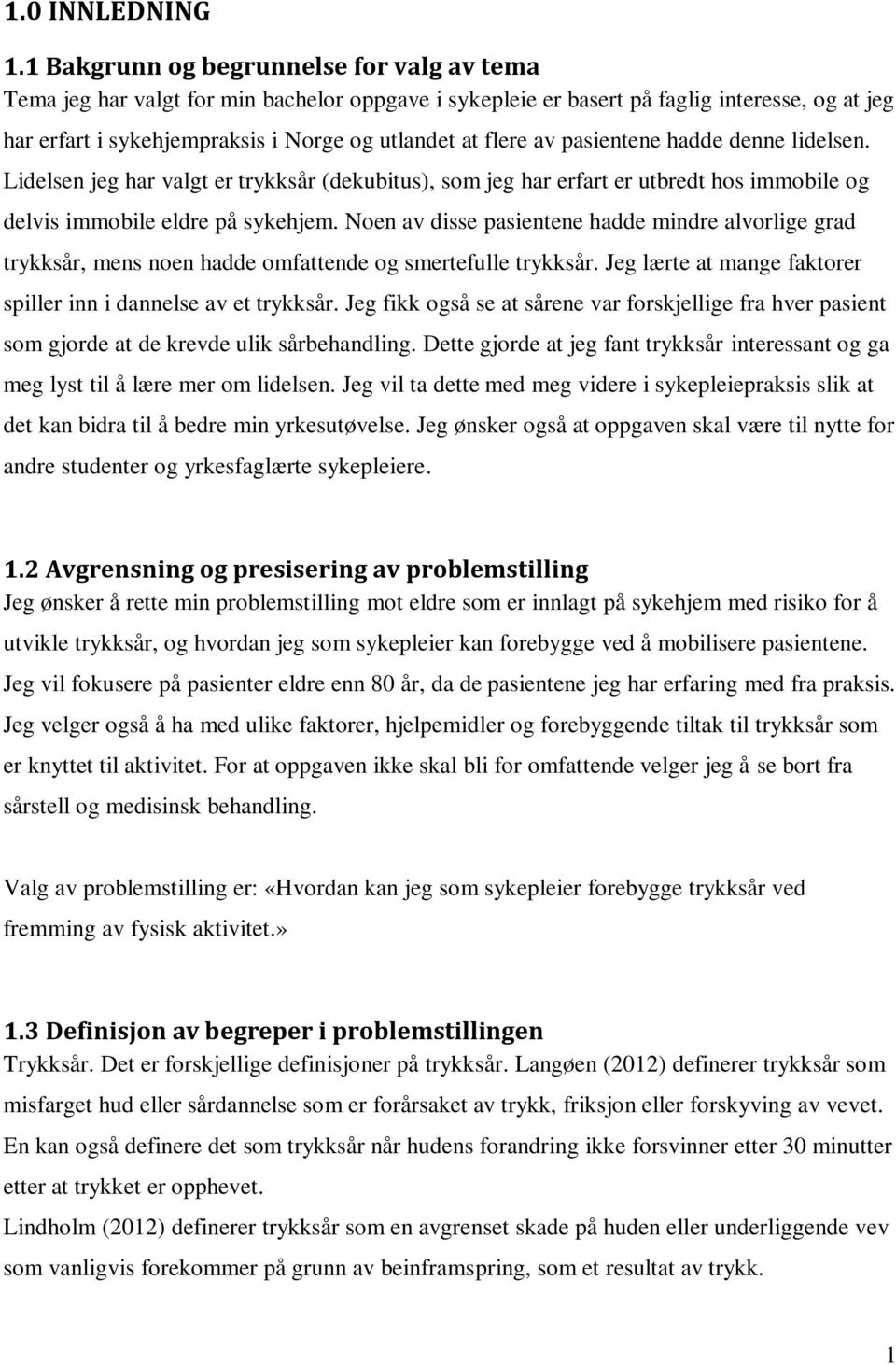 av pasientene hadde denne lidelsen. Lidelsen jeg har valgt er trykksår (dekubitus), som jeg har erfart er utbredt hos immobile og delvis immobile eldre på sykehjem.