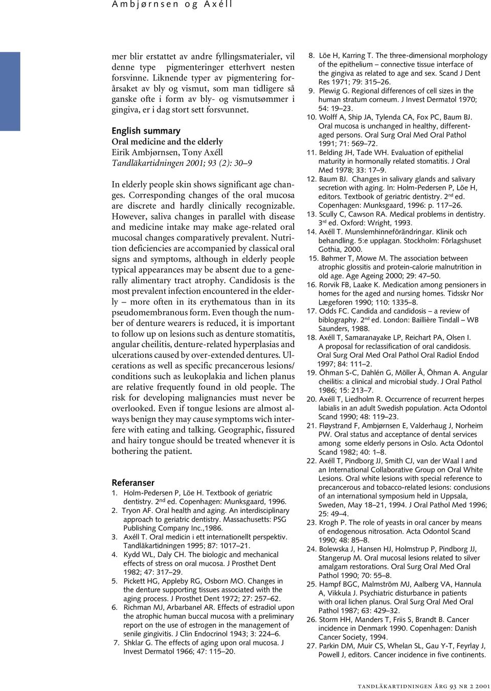 English summary Oral medicine and the elderly Eirik Ambjørnsen, Tony Axéll Tandläkartidningen 2001; 93 (2): 30 9 In elderly people skin shows significant age changes.