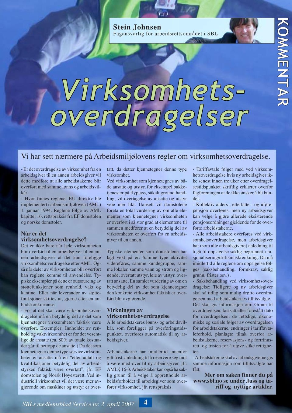 - Hvor finnes reglene: EU direktiv ble implementert i arbeidsmiljøloven (AML) 1. januar 1994. Reglene følge av AML kapittel 16, rettspraksis fra EF domstolen og norske domstoler.