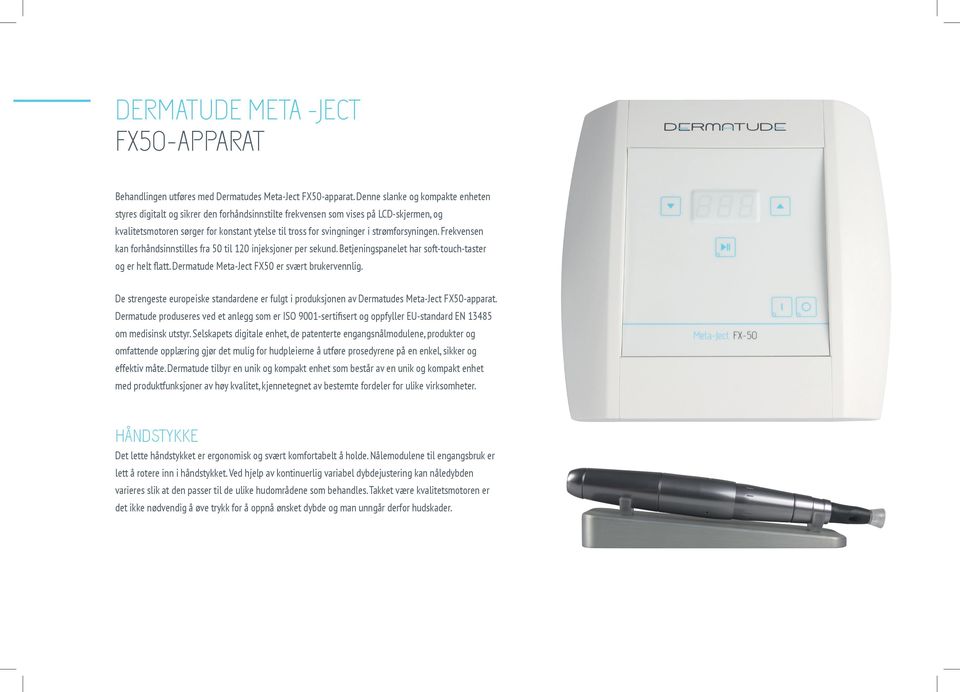 strømforsyningen. Frekvensen kan forhåndsinnstilles fra 50 til 120 injeksjoner per sekund. Betjeningspanelet har soft-touch-taster og er helt flatt. Dermatude Meta-Ject FX50 er svært brukervennlig.