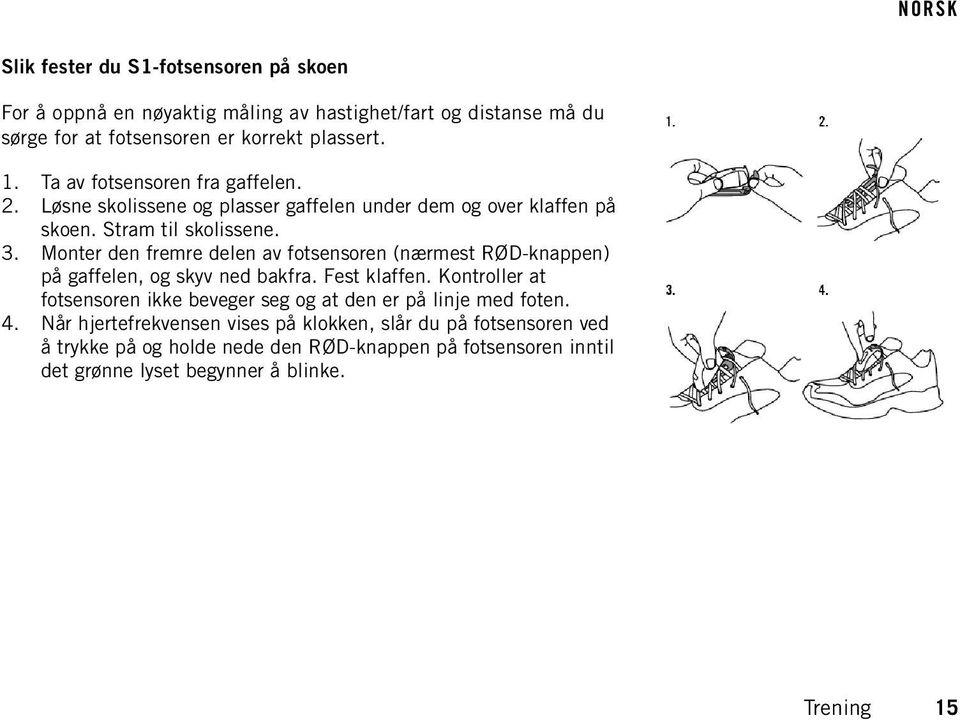 Monter den fremre delen av fotsensoren (nærmest RØD-knappen) på gaffelen, og skyv ned bakfra. Fest klaffen.