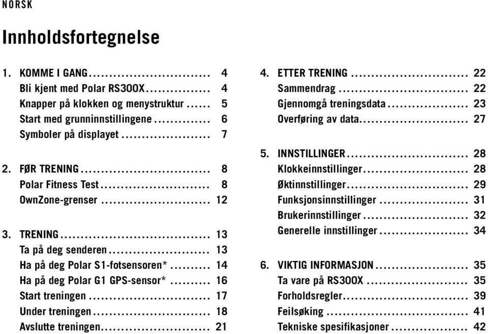 .. 17 Under treningen... 18 Avslutte treningen... 21 4. ETTER TRENING... 22 Sammendrag... 22 Gjennomgå treningsdata... 23 Overføring av data... 27 5. INNSTILLINGER... 28 Klokkeinnstillinger.