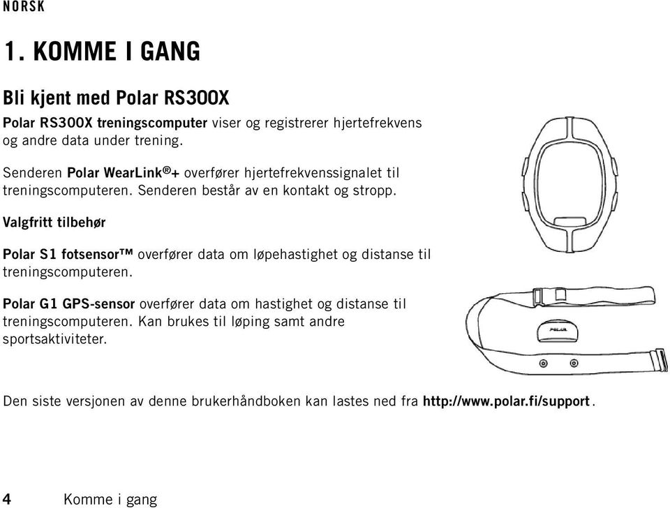 Valgfritt tilbehør Polar S1 fotsensor overfører data om løpehastighet og distanse til treningscomputeren.