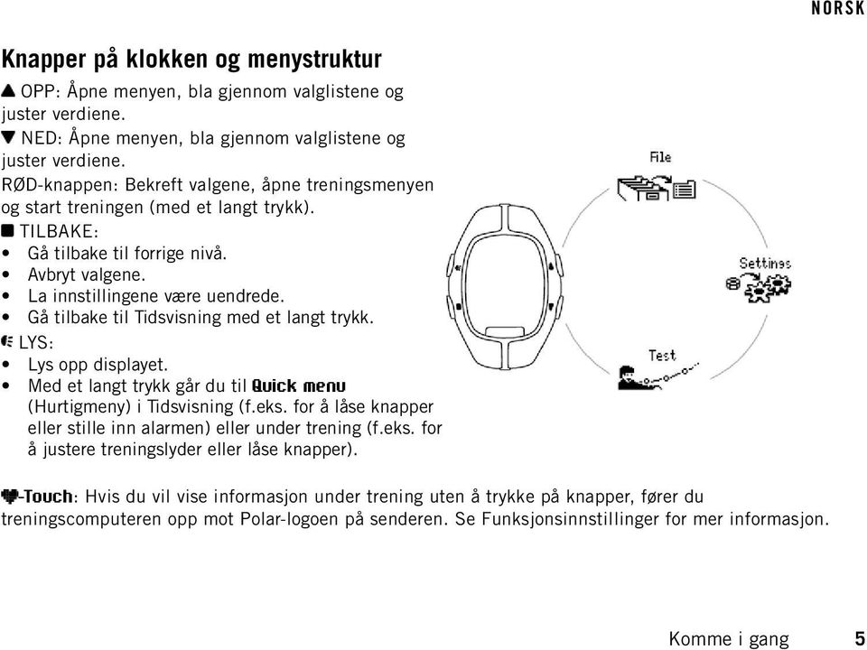 Gå tilbake til Tidsvisning med et langt trykk. LYS: Lys opp displayet. Med et langt trykk går du til Quick menu (Hurtigmeny) i Tidsvisning (f.eks.