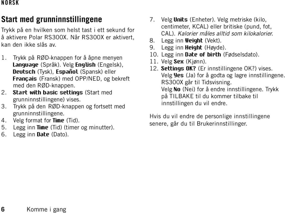 Start with basic settings (Start med grunninnstillingene) vises. 3. Trykk på den RØD-knappen og fortsett med grunninnstillingene. 4. Velg format for Time (Tid). 5.