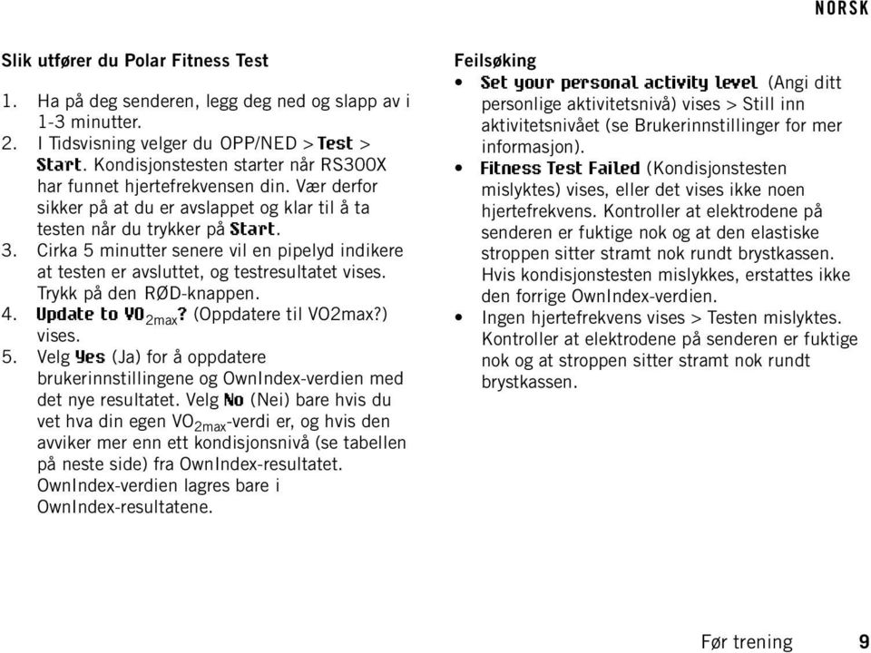 Cirka 5 minutter senere vil en pipelyd indikere at testen er avsluttet, og testresultatet vises. Trykk på den RØD-knappen. 4. Update to VO 2max? (Oppdatere til VO2max?) vises. 5. Velg Yes (Ja) for å oppdatere brukerinnstillingene og OwnIndex-verdien med det nye resultatet.