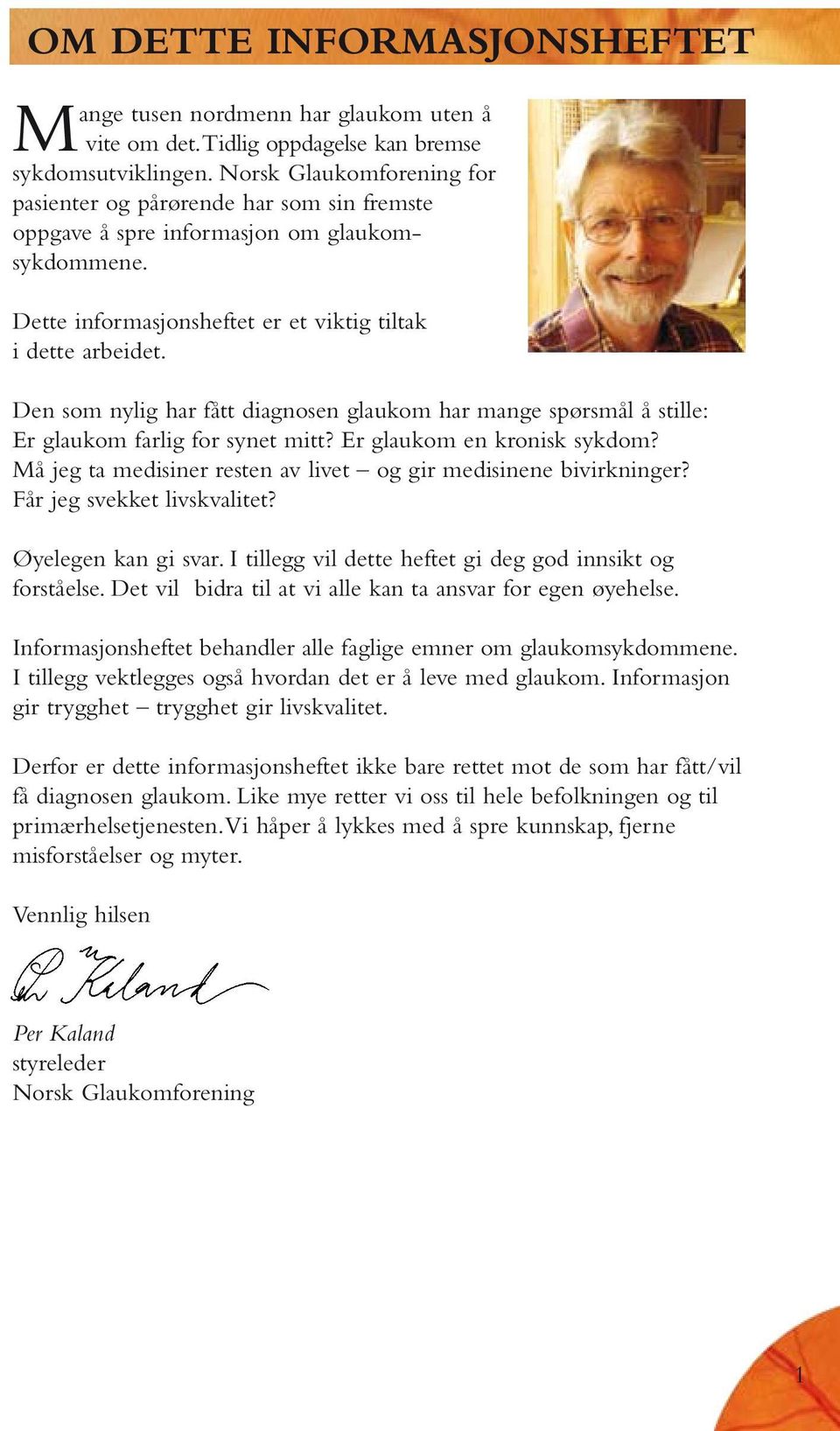 Den som nylig har fått diagnosen glaukom har mange spørsmål å stille: Er glaukom farlig for synet mitt? Er glaukom en kronisk sykdom?