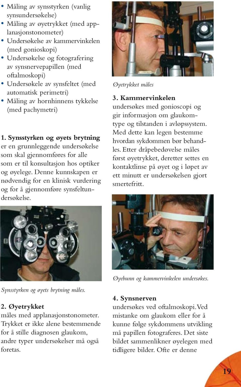 Synsstyrken og øyets brytning er en grunnleggende undersøkelse som skal gjennomføres for alle som er til konsultasjon hos optiker og øyelege.