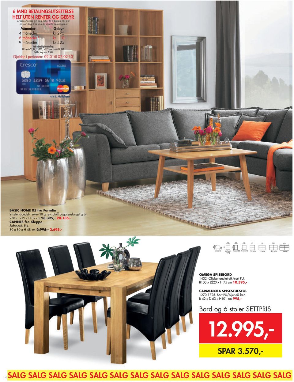 Gjelder i perioden: 02.01til 02.02-13 Alltid. Muligheter CANNES fra Kleppe Sofabord. Eik. 80 x 80 x H 48 cm 2.995,- BYG SYS BASIC HOME 05 fra Formfin 2-seter-buedel-1seter-30 gr øy.