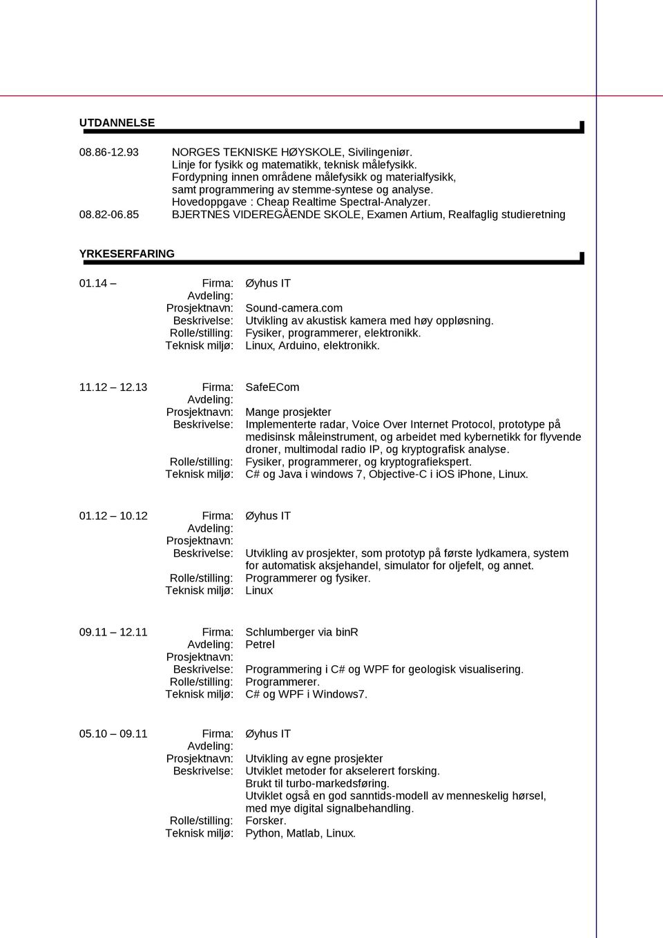 85 BJERTNES VIDEREGÅENDE SKOLE, Examen Artium, Realfaglig studieretning YRKESERFARING 01.14 Firma: Øyhus IT Sound-camera.com Beskrivelse: Utvikling av akustisk kamera med høy oppløsning.