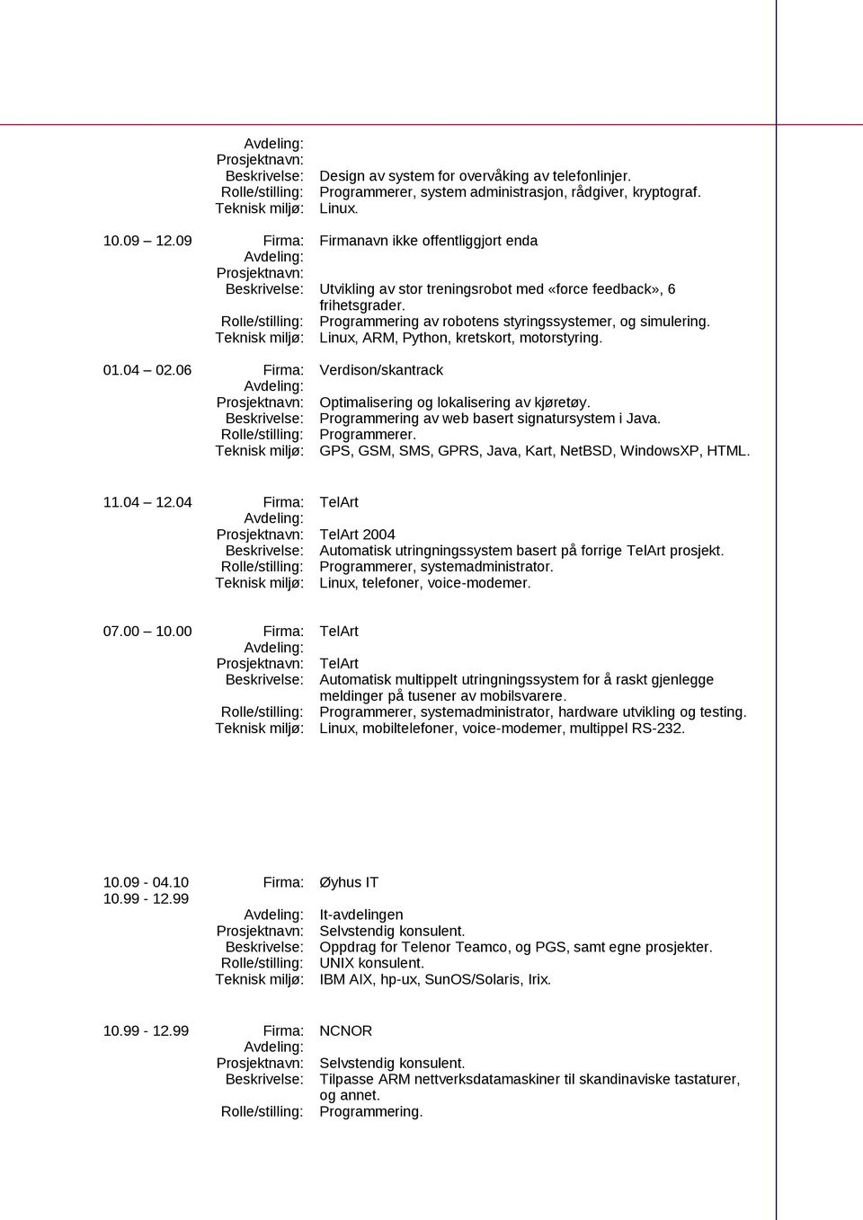 Rolle/stilling: Programmering av robotens styringssystemer, og simulering. Teknisk miljø: Linux, ARM, Python, kretskort, motorstyring. 01.04 02.