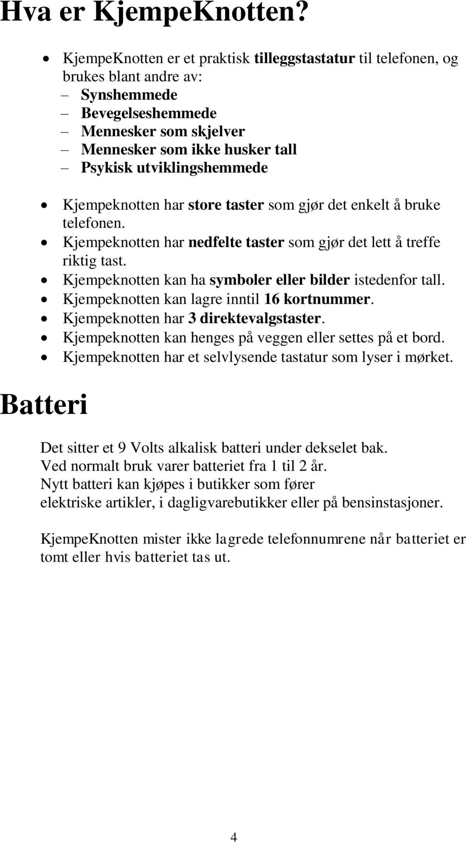 Kjempeknotten har store taster som gjør det enkelt å bruke telefonen. Kjempeknotten har nedfelte taster som gjør det lett å treffe riktig tast.